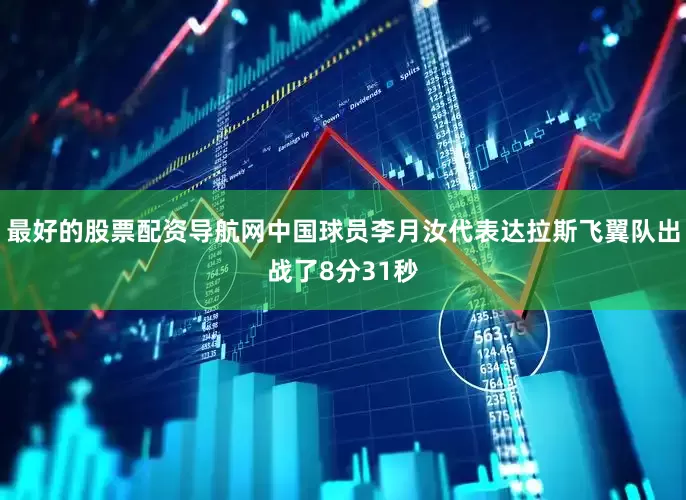 最好的股票配资导航网中国球员李月汝代表达拉斯飞翼队出战了8分31秒