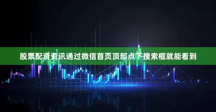 股票配资资讯通过微信首页顶部点下搜索框就能看到
