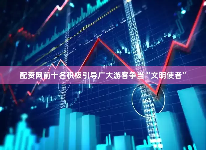 配资网前十名积极引导广大游客争当“文明使者”