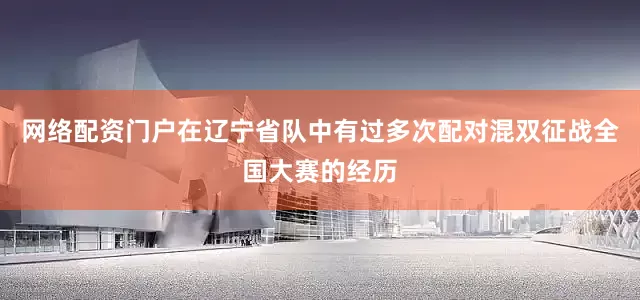 网络配资门户在辽宁省队中有过多次配对混双征战全国大赛的经历