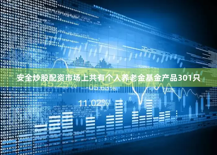 安全炒股配资市场上共有个人养老金基金产品301只
