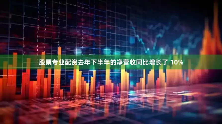 股票专业配资去年下半年的净营收同比增长了 10%