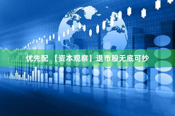 优先配 【资本观察】退市股无底可抄